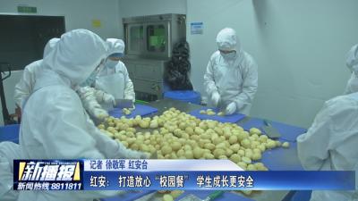 红安： 打造放心“校园餐” 学生成长更安全