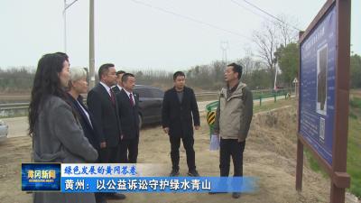 绿色发展的黄冈答卷｜ 黄州：以公益诉讼守护绿水青山