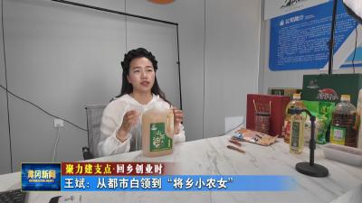 聚力建支点 回乡创业时｜ 王斌：从都市白领到“将乡小农女”