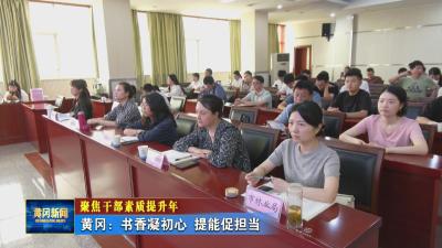 聚焦干部素质提升年 黄冈：书香凝初心 提能促担当