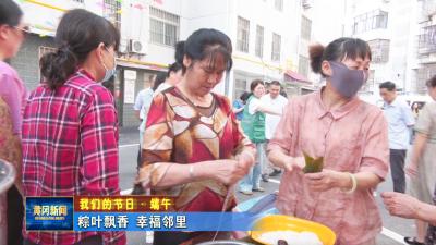 我们的节日（点）端午｜粽叶飘香 幸福邻里