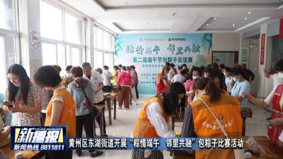 黄州区东湖街道开展“粽情端午  邻里共融”包粽子比赛活动