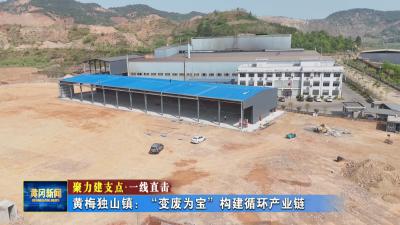 聚力建支点 一线直击｜ 黄梅独山镇：“变废为宝”构建循环产业链