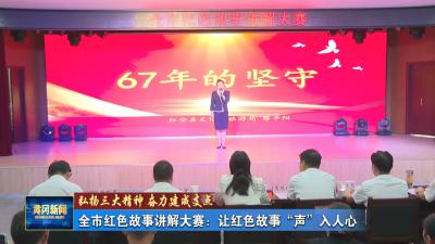 弘扬三大精神 奋力建成支点｜ 全市红色故事讲解大赛：让红色故事“声”入人心