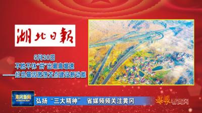 媒眼看黄冈｜ 弘扬“三大精神” 省媒频频关注黄冈