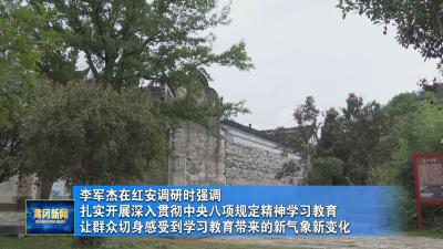 李军杰在红安调研时强调 扎实开展深入贯彻中央八项规定精神学习教育 让群众切身感受到学习教育带来的新气象新变化