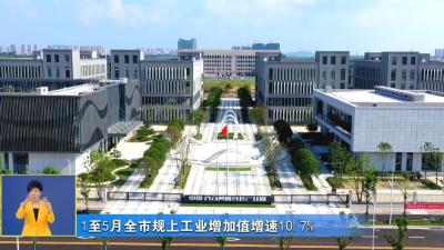 1至5月全市规上工业增加值增速10.7%