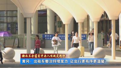 锲而不舍落实中央八项规定精神｜ 黄冈：出租车整治持续发力 让出行更有序更温馨