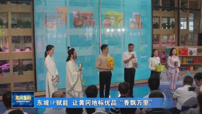 东坡 IP 赋能 让黄冈地标优品 “香飘万里”