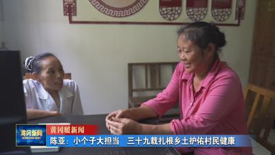黄冈暖新闻丨 陈亚：小个子大担当 三十九载扎根乡土护佑村民健康