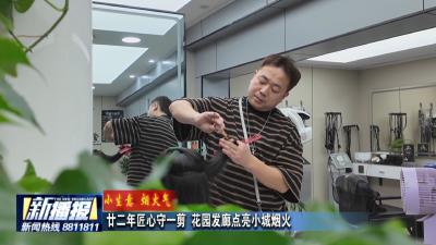 小生意 烟火气｜廿二年匠心守一剪  花园发廊点亮小城烟火