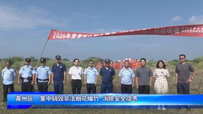 黄州区：集中销毁非法烟花爆竹 消除安全隐患