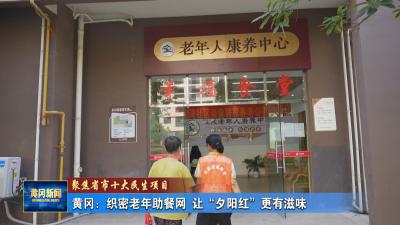 聚焦省市十大民生项目丨 黄冈：织密老年助餐网 让“夕阳红”更有滋味
