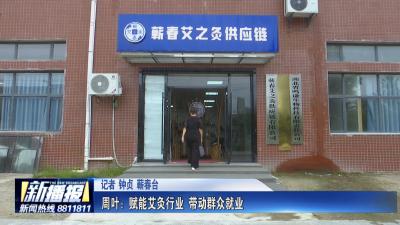 经济微观察 发展惠民生 周叶：赋能艾灸行业 带动群众就业
