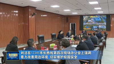 刘洁在12345市长热线第四次现场办公会上强调 着力改善周边环境 切实维护校园安全