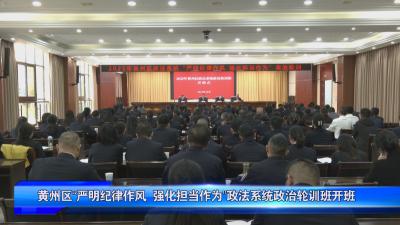 黄州区“严明纪律作风，强化担当作为”政法系统政治轮训班开班