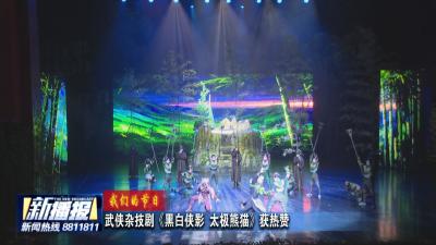 我们的节日｜武侠杂技剧《黑白侠影 太极熊猫》获热赞