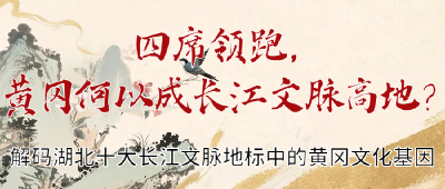 解码湖北十大长江文脉地标中的黄冈文化基因