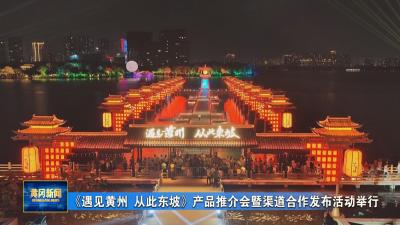 《遇见黄州 从此东坡》产品推介会暨渠道合作发布活动举行