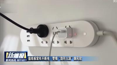 插线板常年不断电  警惕“隐形火源”酿风险