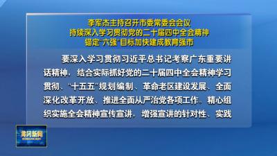 李军杰主持召开市委常委会会议持续深入学习贯彻党的二十届四中全会精神锚定“六强”目标加快建成教育强市