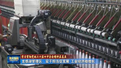 学习贯彻党的二十届四中全会精神在基层｜ 龙感湖管理区：实干担当促发展 工业经济稳增长