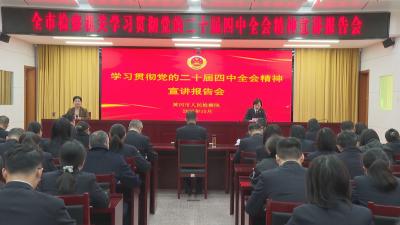 学习贯彻党的二十届四中全会精神 宣讲进行时 市委宣讲团在市法院 市检察院宣讲党的二十届四中全会精神