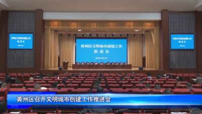 黄州区召开文明城市创建工作推进会