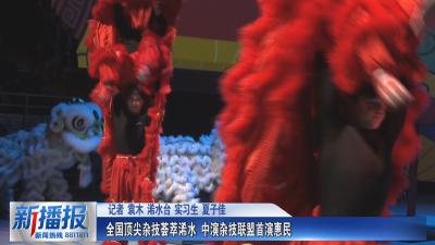 全国顶尖杂技荟萃浠水 中演杂技联盟首演惠民