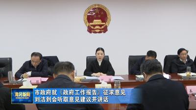 市政府就《政府工作报告》征求意见 刘洁到会听取意见建议并讲话