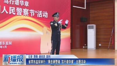 庆祝第六个“中国人民警察节”｜省鄂东监狱举行“秉忠铸警魂 笃行谱华章”主题活动