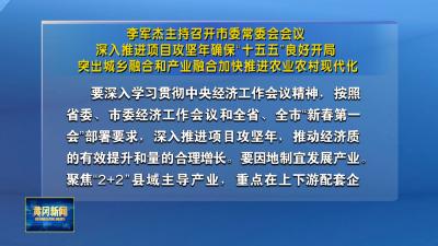 李军杰主持召开市委常委会会议 深入推进项目攻坚年确保“十五五”良好开局突出城乡融合和产业融合加快推进农业农村现代化