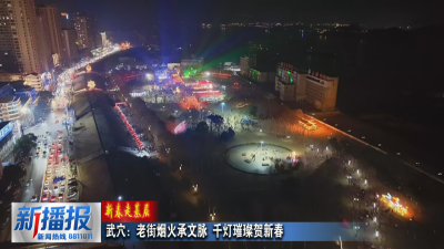 新春走基层｜武穴：老街烟火承文脉 千灯璀璨贺新春
