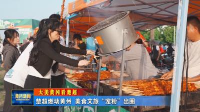 大美黄冈看楚超｜ 楚超燃动黄州 美食文旅“宠粉”出圈