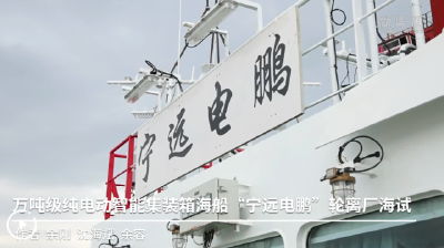 万吨级纯电动智能集装箱海船“宁远电鹏”轮离厂海试