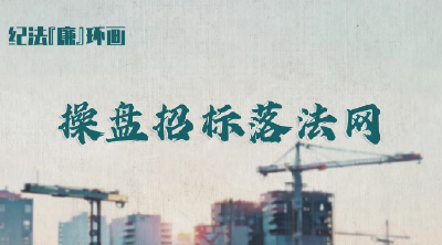 纪法“廉”环画 | 操盘招标落法网