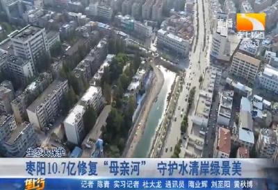 枣阳10.7亿修复 “母亲河” 守护水清岸绿景美