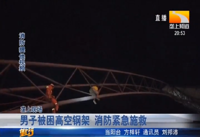 男子被困高空钢架 消防紧急施救
