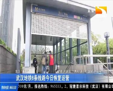 武汉地铁6条线路今日恢复运营