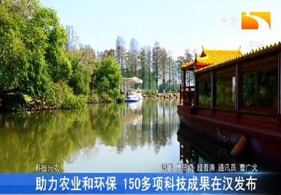 助力农业和环保 150多项科技成果在汉发布