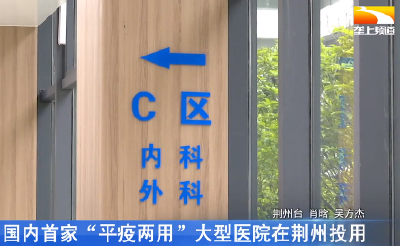 国内首家“平疫两用”大型医院在荆州投用