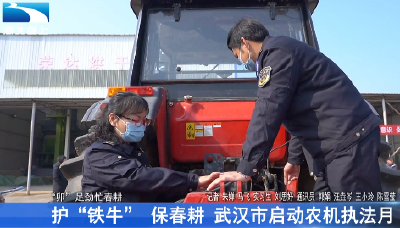 护“铁牛” 保春耕 武汉市启动农机“执法月”