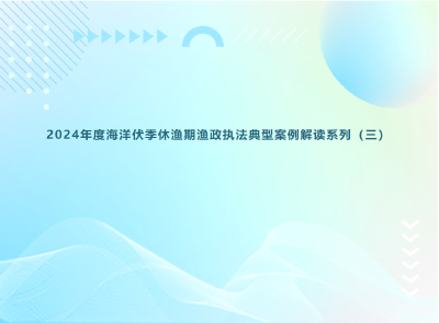 2024年度海洋伏季休渔期渔政执法典型案例解读系列（三）