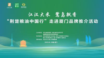 回播 | 江汉大米 鹭岛飘香 “荆楚粮油中国行”走进厦门品牌推介活动