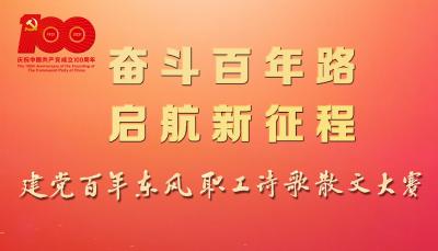 奋斗百年路 启航新征程——关于开展建党百年东风职工诗歌散文大赛的通知