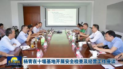杨青在十堰基地开展安全检查及经营工作座谈