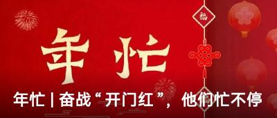年忙 | 奋战“开门红”，他们忙不停