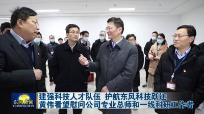 建强科技人才队伍 护航东风科技跃迁    
黄伟看望慰问公司专业总师和一线科研工作者