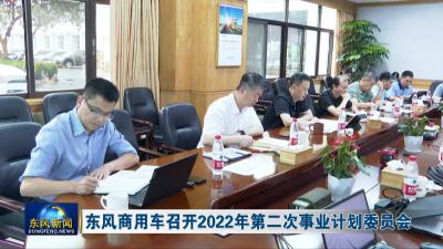 东风商用车召开2022年第二次事业计划委员会