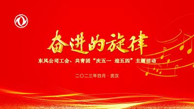 直播丨“奋进的旋律”东风公司工会、共青团“庆五一 迎五四”主题活动